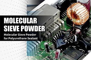 Application of Molecular Sieve Powder in Polyurethane Electronic Potting Adhesives